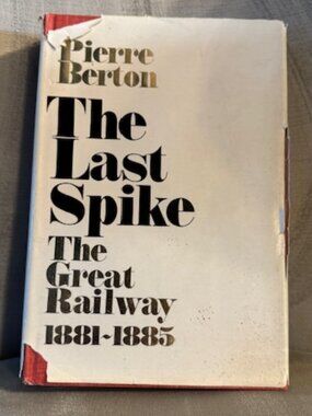 The Last Spike - The Great Railway 1881-1885 by Pierre Berton